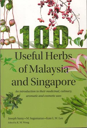 100 Useful Herbs of Malaysia and Singapore 100 Useful Herbs of Malaysia and Singapore