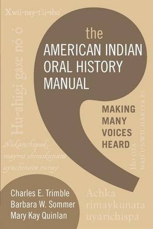 American Indian Oral History Manual: Making Many Voices Heard, The American Indian Oral History Manual: Making Many Voices Heard, The
