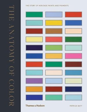 Anatomy of Color: The Story of Heritage Paints & Pigments, The Anatomy of Color: The Story of Heritage Paints & Pigments, The
