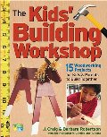 Kids' Building Workshop: 15 Woodworking Projects for Kids and Parents to Build Together, The Kids' Building Workshop: 15 Woodworking Projects for Kids and Parents to Build Together, The
