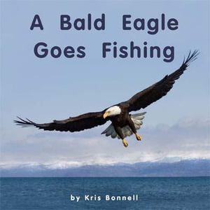 A_Bald Eagle Goes Fishing A_Bald Eagle Goes Fishing
