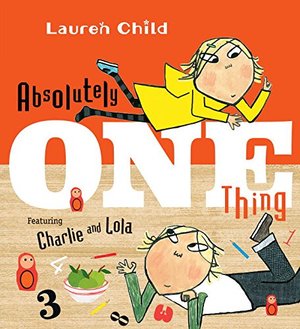 Absolutely One Thing: Featuring Charlie and Lola Absolutely One Thing: Featuring Charlie and Lola