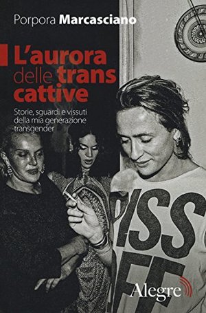 L'aurora delle trans cattive. Storie, sguardi e vissuti della mia generazione transgender L'aurora delle trans cattive. Storie, sguardi e vissuti della mia generazione transgender