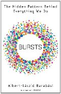 Bursts: The Hidden Pattern Behind Everything We Do Bursts: The Hidden Pattern Behind Everything We Do