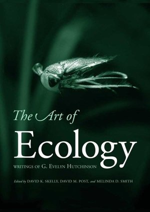 Art of Ecology: Writings of G. Evelyn Hutchinson, The Art of Ecology: Writings of G. Evelyn Hutchinson, The