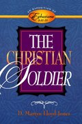 CHRISTIAN SOLDIER, THE: An Exposition of Ephesians 6:10-20 CHRISTIAN SOLDIER, THE: An Exposition of Ephesians 6:10-20