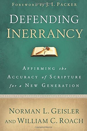 Defending Inerrancy: Affirming the Accuracy of Scripturefor a New Generation Defending Inerrancy: Affirming the Accuracy of Scripturefor a New Generation