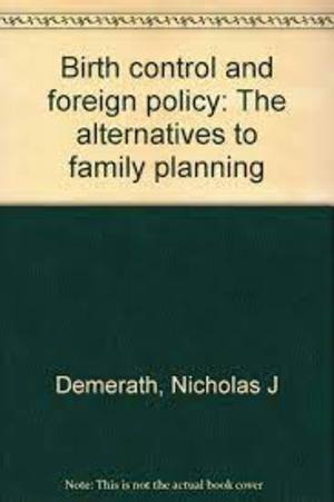 Birth control and foreign policy: The alternatives to family planning Birth control and foreign policy: The alternatives to family planning