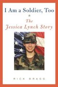I Am a Soldier, Too: The Jessica Lynch Story I Am a Soldier, Too: The Jessica Lynch Story