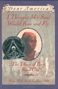 I Thought My Soul Would Rise and Fly: The Diary of Patsy, a Freed Girl, Mars Bluff, South Carolina 1865 (Dear America Series) I Thought My Soul Would Rise and Fly: The Diary of Patsy, a Freed Girl, Mars Bluff, South Carolina 1865 (Dear America Series)