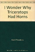 I Wonder Why Triceratops Had Horns I Wonder Why Triceratops Had Horns