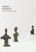 Alberto Giacometti: A Retrospective Alberto Giacometti: A Retrospective