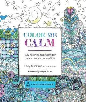 Color Me Calm: 100 Coloring Templates for Meditation and Relaxation Color Me Calm: 100 Coloring Templates for Meditation and Relaxation
