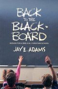 Back to the Blackboard: Design for a Bibical Christian School Back to the Blackboard: Design for a Bibical Christian School