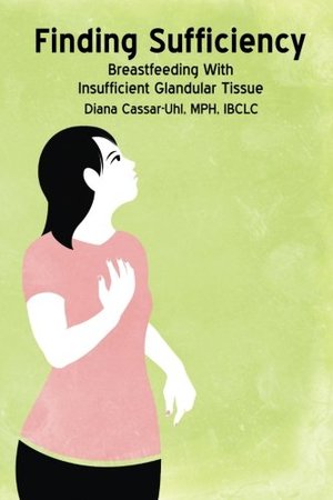 Finding Sufficiency: Breastfeeding With Insufficient Glandular Tissue Finding Sufficiency: Breastfeeding With Insufficient Glandular Tissue