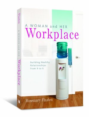 Woman and Her Workplace, A: Building Healthy Relationships from9 to 5 Woman and Her Workplace, A: Building Healthy Relationships from9 to 5