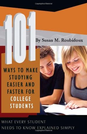 101 Ways to Make Studying Easier and Faster for College Students: What Every Student Needs to Know Explained Simply 101 Ways to Make Studying Easier and Faster for College Students: What Every Student Needs to Know Explained Simply