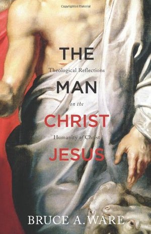 Man Christ Jesus: Theological Reflections on the Humanity of Christ, The Man Christ Jesus: Theological Reflections on the Humanity of Christ, The