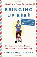 Bringing Up Bébé: One American Mother Discovers the Wisdom of French Parenting Bringing Up Bébé: One American Mother Discovers the Wisdom of French Parenting