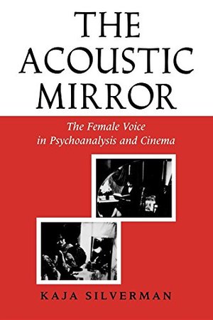 Acoustic Mirror: The Female Voice in Psychoanalysis and Cinema (Theories of Representation and Difference), The Acoustic Mirror: The Female Voice in Psychoanalysis and Cinema (Theories of Representation and Difference), The