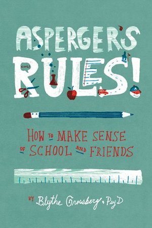 Asperger's Rules!: How To Make Sense of School and Friends Asperger's Rules!: How To Make Sense of School and Friends