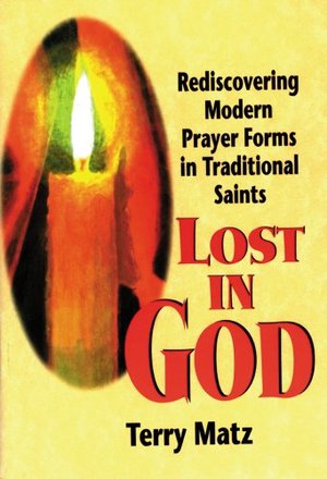 Lost in God: Rediscovering Modern Prayer Forms in Traditional Saints Lost in God: Rediscovering Modern Prayer Forms in Traditional Saints