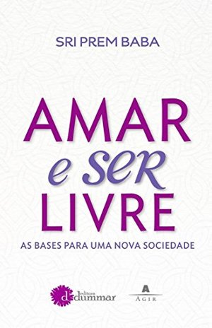 Amar e Ser Livre: As Bases Para Uma Nova Sociedade (Em Portugues do Brasil) Amar e Ser Livre: As Bases Para Uma Nova Sociedade (Em Portugues do Brasil)