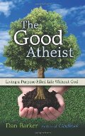 Good Atheist: Living a Purpose-Filled Life Without God, The Good Atheist: Living a Purpose-Filled Life Without God, The