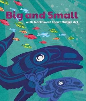 Big and Small with Northwest Coast Native Art Big and Small with Northwest Coast Native Art