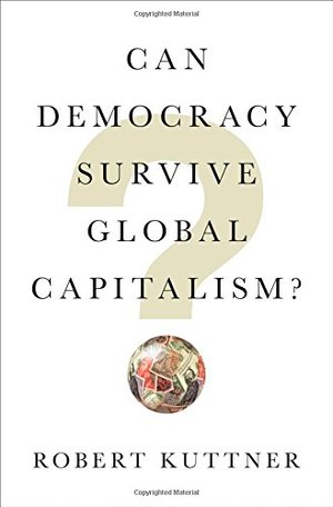 Can Democracy Survive Global Capitalism? Can Democracy Survive Global Capitalism?