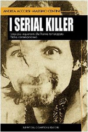 I serial killer. I casi più inquietanti che hanno terrorizzato l'Italia contemporanea I serial killer. I casi più inquietanti che hanno terrorizzato l'Italia contemporanea