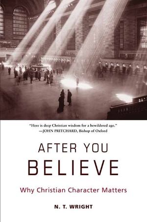 After You Believe: Why Christian character matters After You Believe: Why Christian character matters