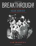Breakthrough!: How Three People Saved Blue Babies and Changed Medicine Forever Breakthrough!: How Three People Saved Blue Babies and Changed Medicine Forever