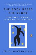 Body Keeps the Score: Brain, Mind, and Body in the Healing of Trauma, The Body Keeps the Score: Brain, Mind, and Body in the Healing of Trauma, The