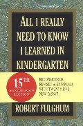 All I Really Need to Know I Learned in Kindergarten All I Really Need to Know I Learned in Kindergarten
