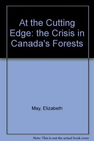 At the Cutting Edge: The Crisis in Canada's Forests At the Cutting Edge: The Crisis in Canada's Forests