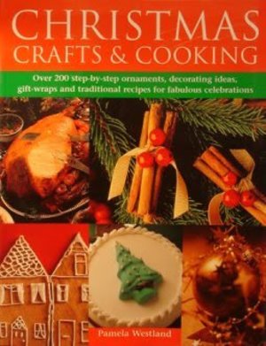 Christmas Crafts & Cooking Over 200 step-by-step ornaments, decorating ideas, gift wraps and traditional recipes for fabulous celebrations Christmas Crafts & Cooking Over 200 step-by-step ornaments, decorating ideas, gift wraps and traditional recipes for fabulous celebrations