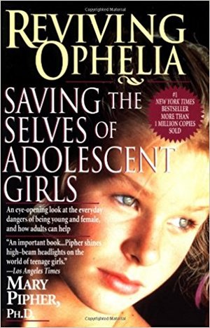 Reviving Ophelia: Saving the Selves of Adolescent Girls Reviving Ophelia: Saving the Selves of Adolescent Girls
