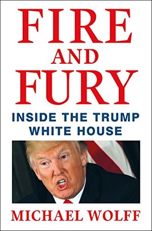 Fire and Fury: Inside the Trump White House Fire and Fury: Inside the Trump White House