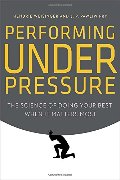 Performing Under Pressure: The Science of Doing Your Best When It Matters Most Performing Under Pressure: The Science of Doing Your Best When It Matters Most
