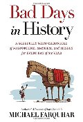 Bad Days in History: A Gleefully Grim Chronicle of Misfortune, Mayhem, and Misery for Every Day of the Year Bad Days in History: A Gleefully Grim Chronicle of Misfortune, Mayhem, and Misery for Every Day of the Year
