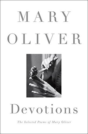 Devotions: The Selected Poems of Mary Oliver Devotions: The Selected Poems of Mary Oliver