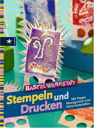 Bastelwerkstatt Stempeln und Drucken: Mit Pappe, Moosgumme und Naturmaterialien Bastelwerkstatt Stempeln und Drucken: Mit Pappe, Moosgumme und Naturmaterialien
