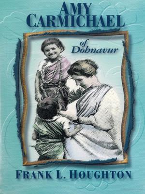Amy Carmichael of Dohnavur Amy Carmichael of Dohnavur