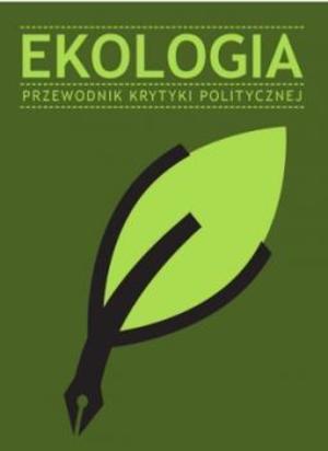 Ekologia: Przewodnik Krytyki Politycznej Ekologia: Przewodnik Krytyki Politycznej