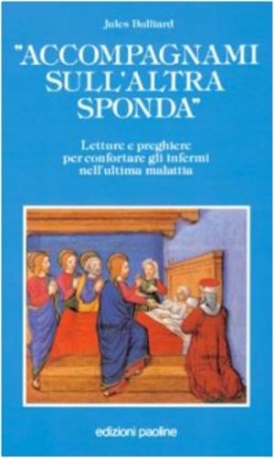 Accompagnami sull'altra sponda. Letture e preghiere per confortare gli infermi nell'ultima malattia Accompagnami sull'altra sponda. Letture e preghiere per confortare gli infermi nell'ultima malattia