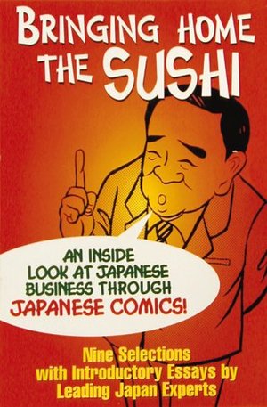 Bringing Home the Sushi: An Inside Look at Japanese Business Through Japanese Comics Bringing Home the Sushi: An Inside Look at Japanese Business Through Japanese Comics
