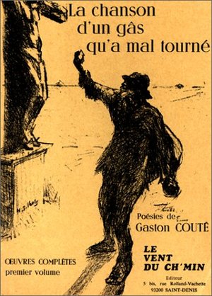Oeuvres complètes, volume 1 : La Chanson d'un gâs qu'a mal tourné. Poèmes et chansons Oeuvres complètes, volume 1 : La Chanson d'un gâs qu'a mal tourné. Poèmes et chansons