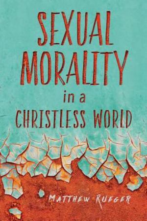 Sexual Morality in a Christless World Sexual Morality in a Christless World