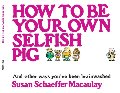 How to be Your Own Selfish Pig: And Other Ways You've Been Brainwashed How to be Your Own Selfish Pig: And Other Ways You've Been Brainwashed